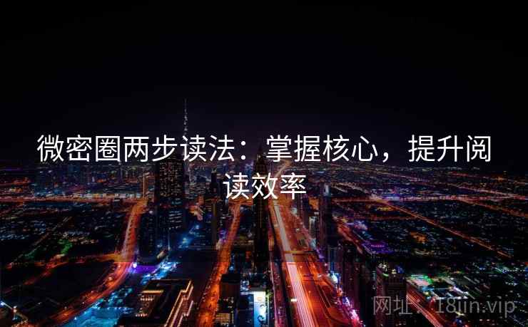 微密圈两步读法：掌握核心，提升阅读效率