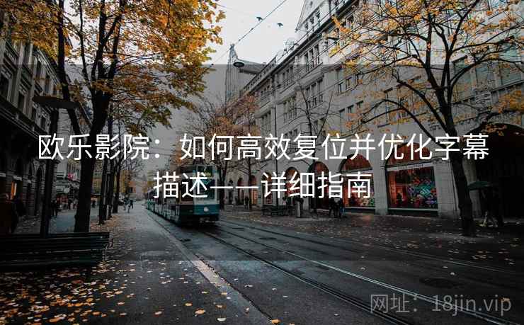 欧乐影院：如何高效复位并优化字幕描述——详细指南