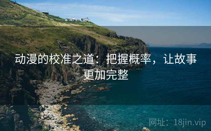 动漫的校准之道：把握概率，让故事更加完整