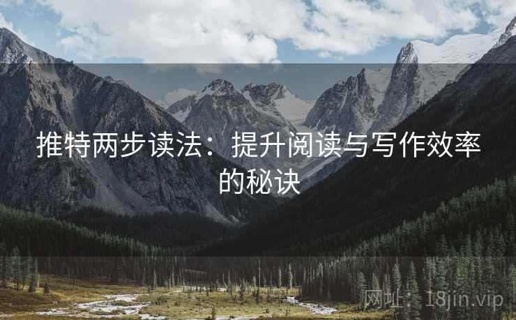 推特两步读法:提升阅读与写作效率的秘诀 推特两步读法:提升阅读与写作效率的秘诀