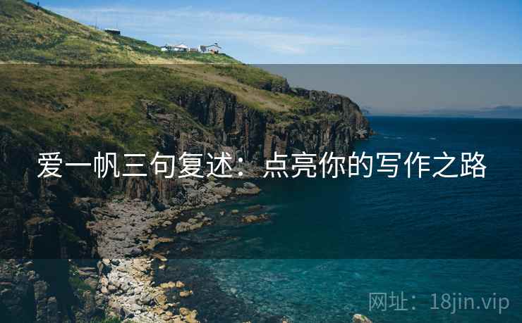 爱一帆三句复述：点亮你的写作之路